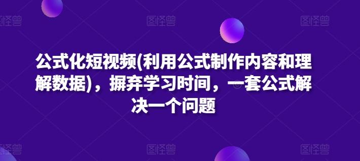 公式化短视频(利用公式制作内容和理解数据)，摒弃学习时间，一套公式解决一个问题-腾渊网创