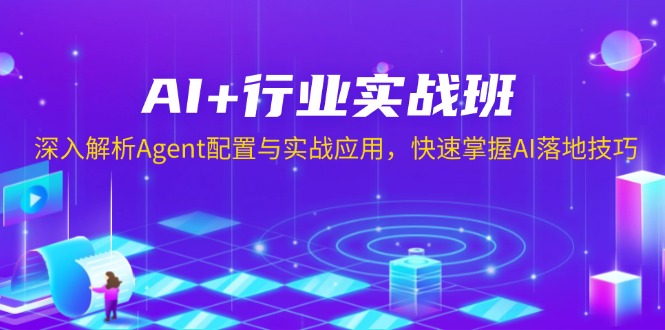 AI+行业实战班，深入解析Agent配置与实战应用，快速掌握AI落地技巧-腾渊网创