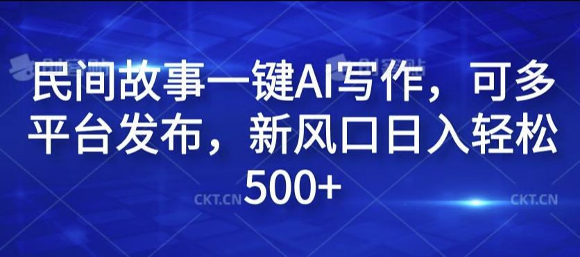 民间故事一键AI写作，可多平台发布，新风口日入轻松500+【揭秘】-腾渊论坛