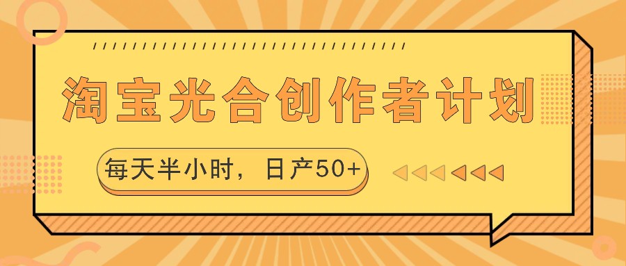 淘宝光合创作者计划，每天半小时，日产50+-腾渊网创