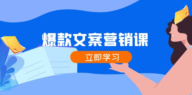 爆款文案营销课：公域转私域，涨粉成交一网打尽，各行业人士必备-腾渊网创