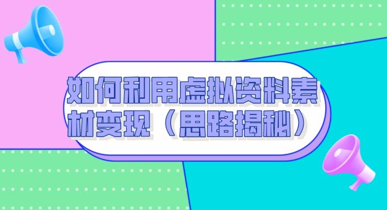 如何利用虚拟资料素材变现（思路揭秘）-腾渊论坛