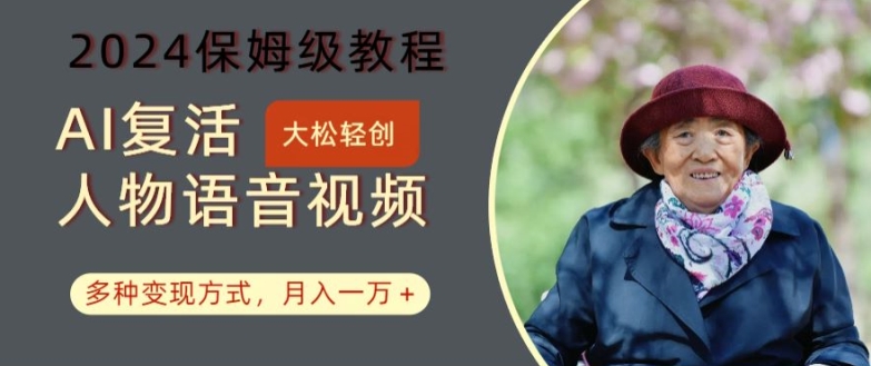 AI复活人物讲话视频：2024保姆级教程，多种变现方式，月入一万+【揭秘】-腾渊网创