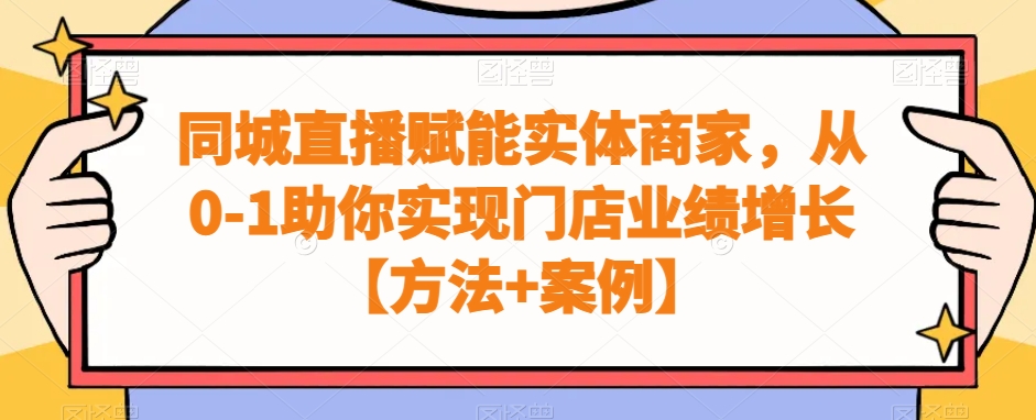 同城直播赋能实体商家，从0-1助你实现门店业绩增长【方法+案例】-腾渊网创