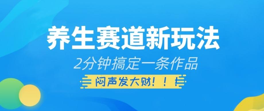 养生赛道新玩法，2分钟搞定一条作品，闷声发大财【揭秘】-腾渊论坛