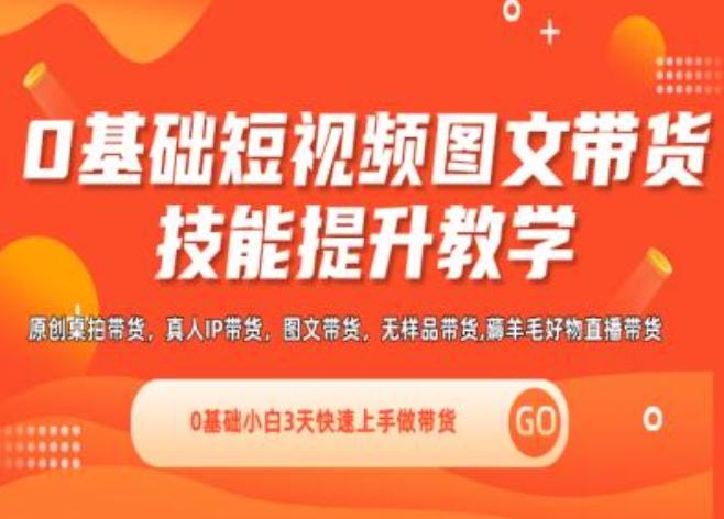 0基础短视频图文带货实操技能提升教学(直播课+视频课),0基础小白3天快速上手做带货-腾渊论坛