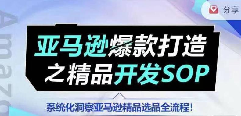 【训练营】亚马逊爆款打造之精品开发SOP，系统化洞察亚马逊精品选品全流程-腾渊网创