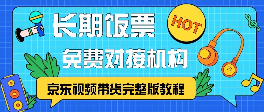 京东视频带货完整版教程，长期饭票、免费对接机构-腾渊网创