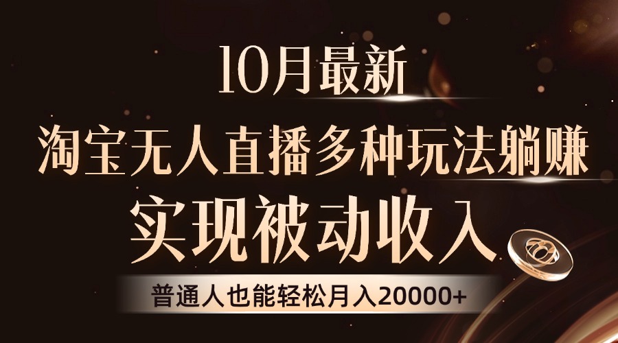 10月最新，淘宝无人直播8.0玩法，实现被动收入，普通人也能轻松月入2W+-腾渊网创