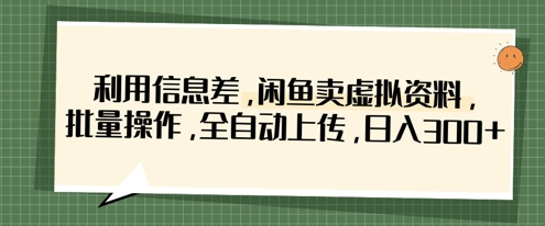 利用信息差，闲鱼卖虚拟资料，批量操作，全自动上传，日入3张-腾渊网创