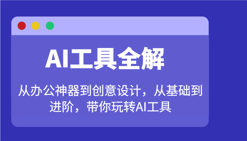 AI工具全解：从办公神器到创意设计，从基础到进阶，带你玩转AI工具-腾渊论坛