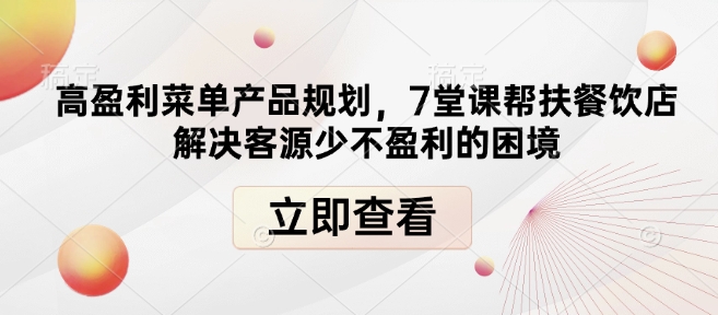 高盈利菜单产品规划，7堂课帮扶餐饮店解决客源少不盈利的困境-腾渊网创