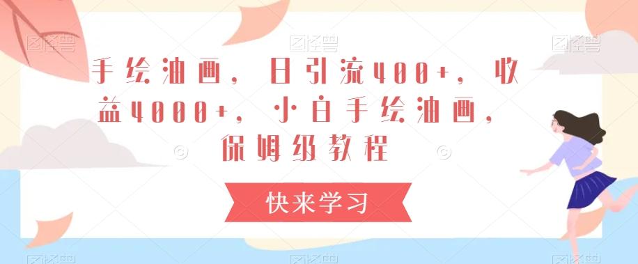 手绘油画，日引流400+，收益4000+，小白手绘油画，保姆级教程【揭秘】-腾渊网创