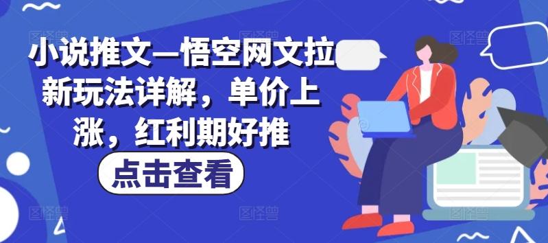 小说推文—悟空网文拉新玩法详解，单价上涨，红利期好推-腾渊网创