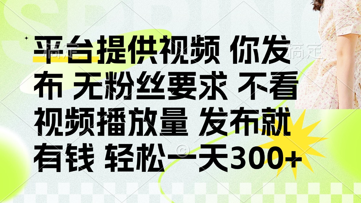 发布平台提供视频就有钱 无粉丝要求 不看视频播放量 发布就有钱 一天300+-腾渊网创