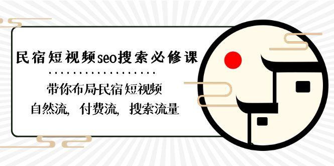 民宿短视频seo搜索必修课：带你布局民宿短视频自然流，付费流，搜索流量-腾渊网创