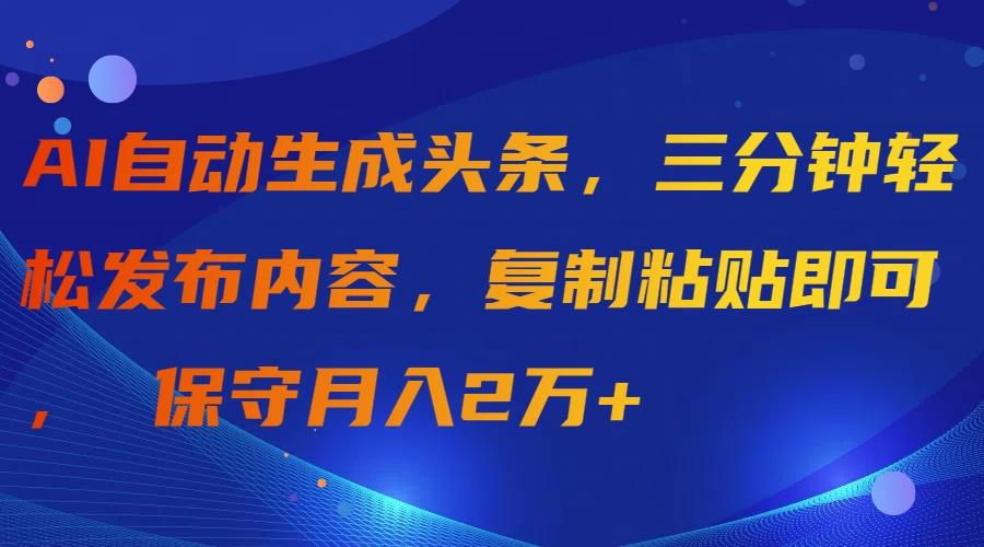 (9811期)AI自动生成头条，三分钟轻松发布内容，复制粘贴即可， 保守月入2万+-腾渊论坛