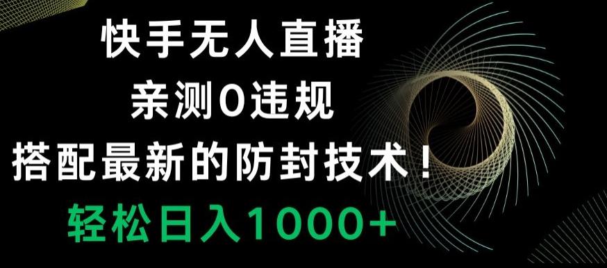 快手无人直播，亲测0违规，搭配最新的防封技术！轻松日入1000+-腾渊网创