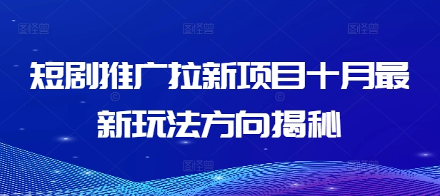 短剧推广拉新项目十月最新玩法方向揭秘-腾渊网创