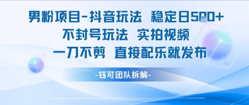 男粉项目抖音玩法稳定日收5张实拍视频一刀不剪直接配乐就发布不封号玩法-腾渊网创