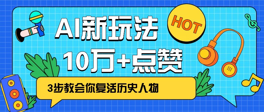 利用AI让历史 “活” 起来，3步教会你复活历史人物，轻松10万+点赞！-腾渊网创