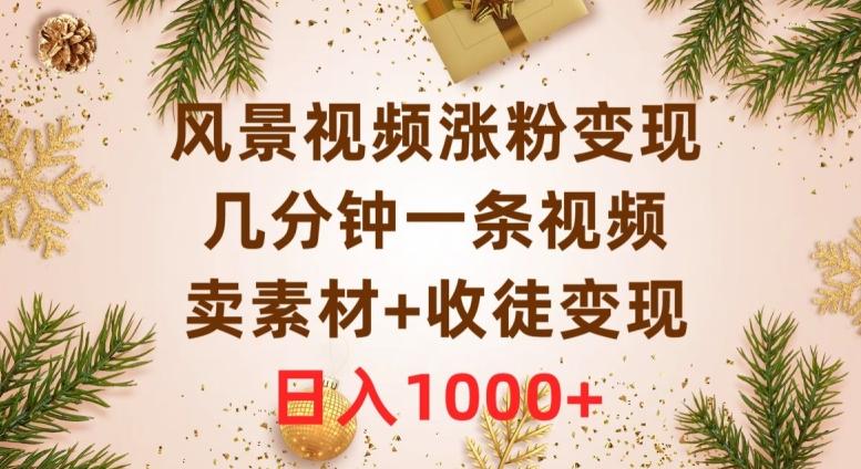 风景视频涨粉变现，几分钟一条视频，卖素材+收徒变现，日入1000+-腾渊论坛