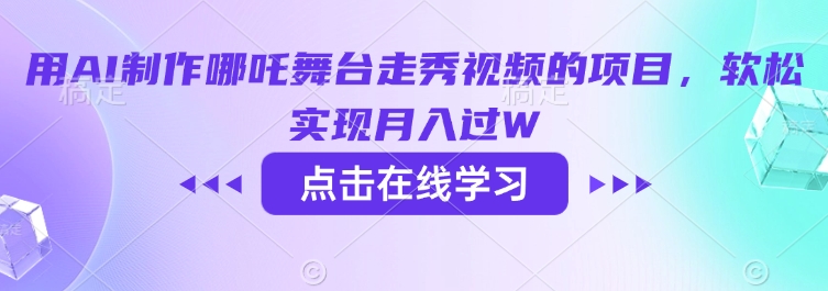 用AI制作哪吒舞台走秀视频的项目，软松实现月入过W-腾渊网创