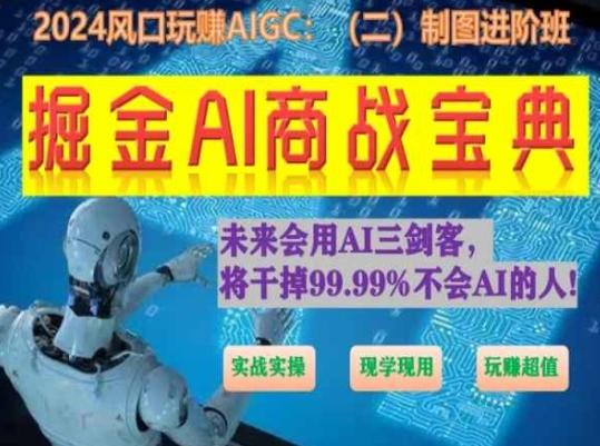 掘金AI商战宝典进阶班：如何用AI绘画设计(实战实操 现学现用 玩赚超值)-腾渊论坛