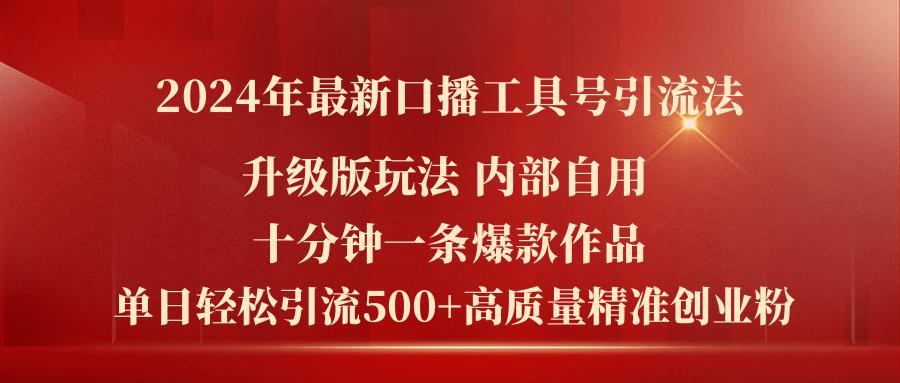 2024年最新升级版口播工具号引流法，十分钟一条爆款作品，日引流500+高...-腾渊网创