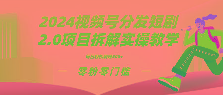 2024视频分发短剧2.0项目拆解实操教学，零粉零门槛可矩阵分裂推广管道收益-腾渊论坛