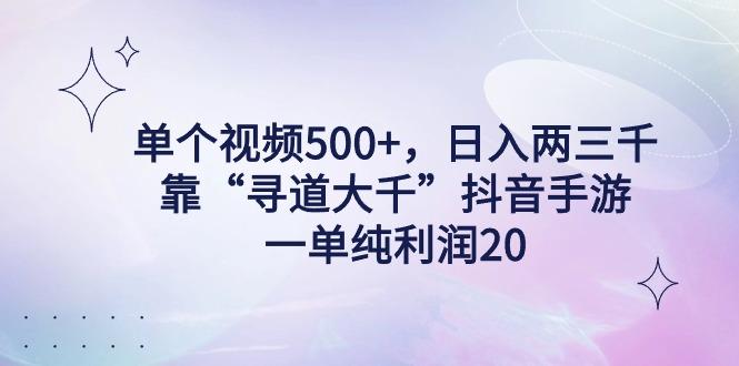 单个视频500+，日入两三千轻轻松松，靠“寻道大千”抖音手游，一单纯利...-腾渊网创