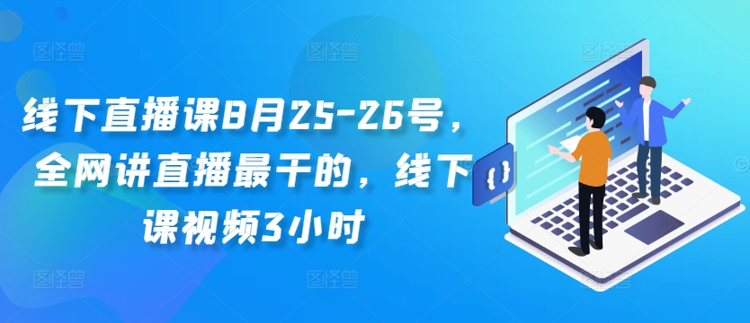 线下直播课8月25-26号，全网讲直播最干的，线下课视频3小时-腾渊网创