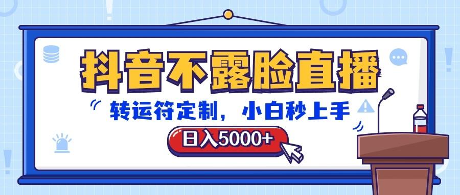 抖音不露脸直播，转运符定制，日入5000+，小白秒上手-腾渊论坛