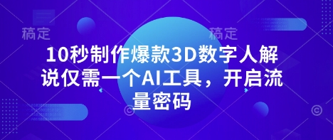 10秒制作爆款3D数字人解说仅需一个AI工具，开启流量密码-腾渊论坛
