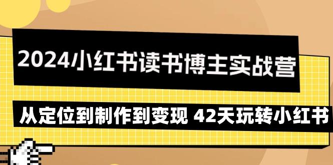 2024小红书读书博主实战营：从定位到制作到变现 42天玩转小红书-腾渊网创