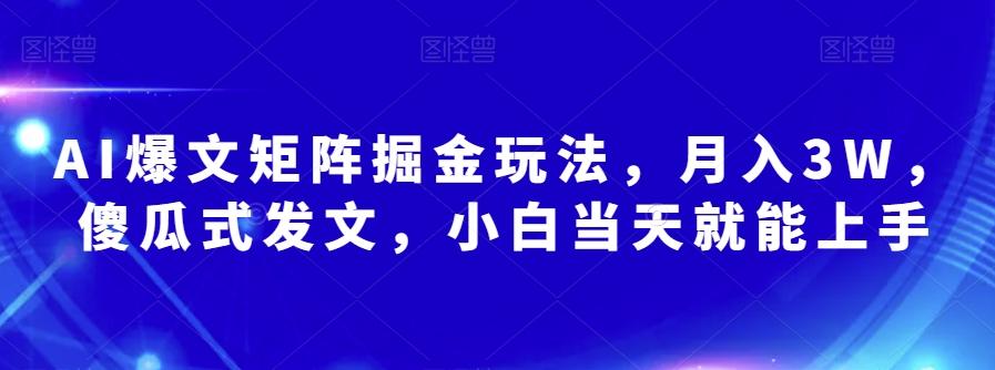 AI爆文矩阵掘金玩法，月入3W，傻瓜式发文，小白当天就能上手【揭秘】-腾渊论坛