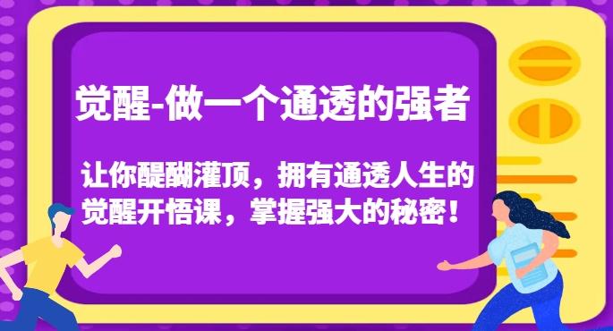 觉醒-做一个通透的强者，让你醍醐灌顶，拥有通透人生的觉醒开悟课，掌握强大的秘密！-腾渊论坛