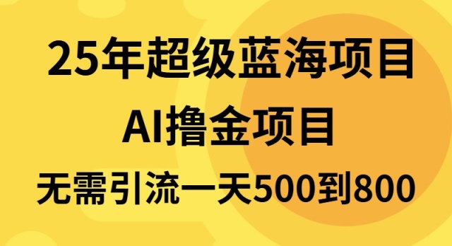 25年超级蓝海项目一天800+，半搬砖项目，不需要引流-腾渊网创