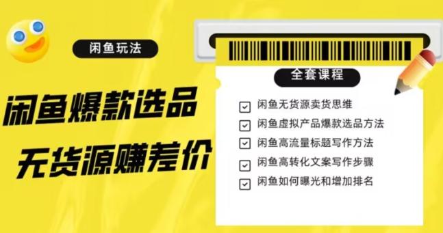 闲鱼无货源赚差价进阶玩法，爆款选品，资源寻找，引流变现全套教程（11节课）【揭秘】-腾渊论坛