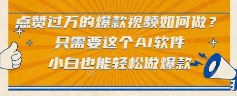 点赞过万的爆款视频如何做？只需要这个AI软件，小白也能轻松做爆款【揭秘】-腾渊网创