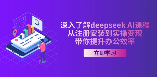 深入了解deepseek AI课程，从注册安装到实操变现，带你提升办公效率-腾渊网创