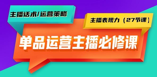 (9424期)单品运营实操主播必修课：主播话术/运营策略/主播表现力(27节课)-腾渊论坛