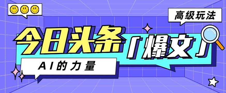 今日头条AI生成图文玩法教程，每天操作几分钟，轻轻松松多赚200+-腾渊网创