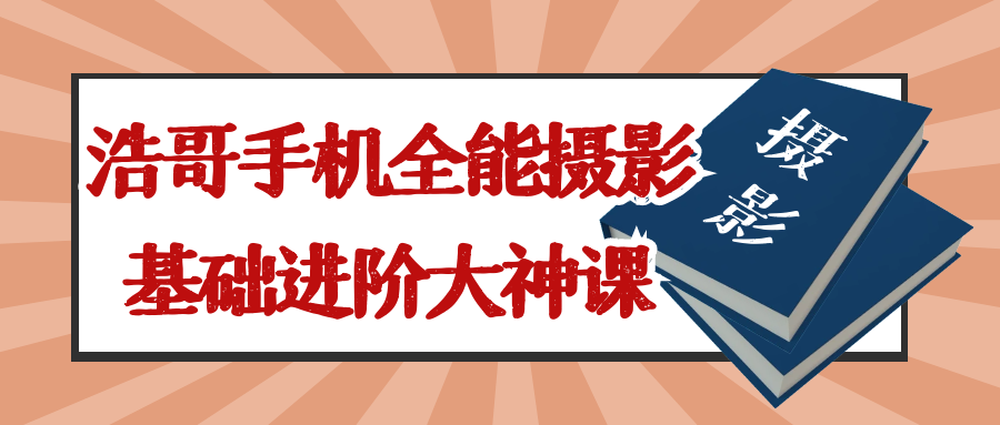 浩哥手机全能摄影基础进阶大神课-腾渊论坛