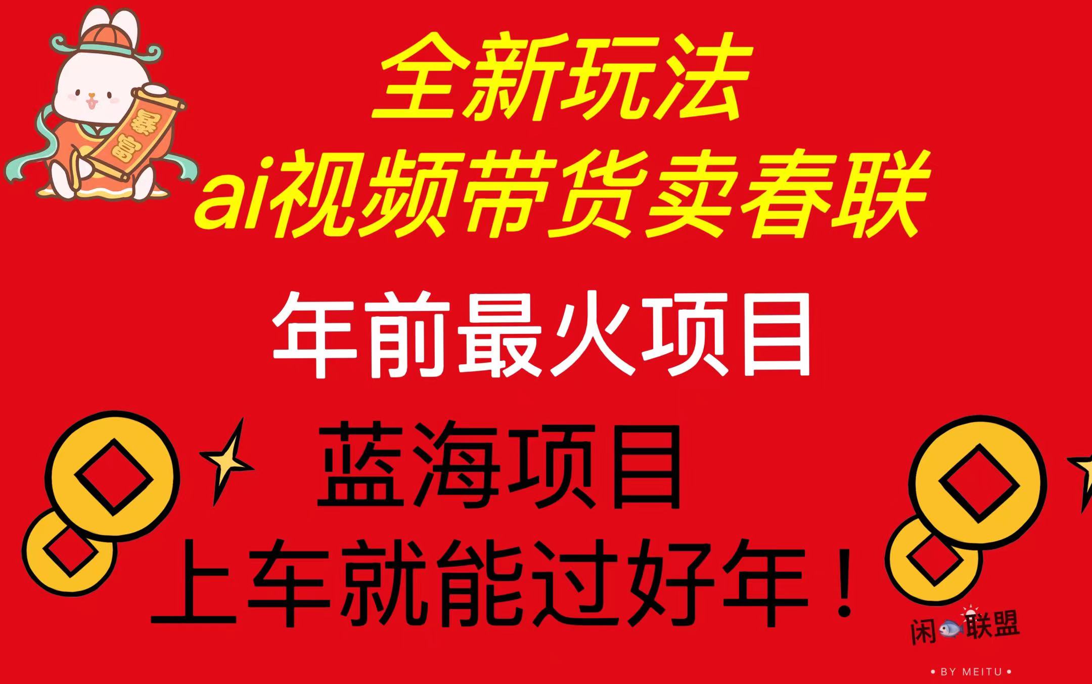 Ai视频带货卖春联全新简单无脑玩法，年前最火爆项目，爆单过好年-腾渊网创
