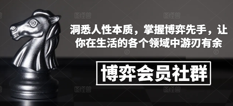 博弈会员社群，洞悉人性本质，掌握博弈先手，让你在生活的各个领域中游刃有余-腾渊网创