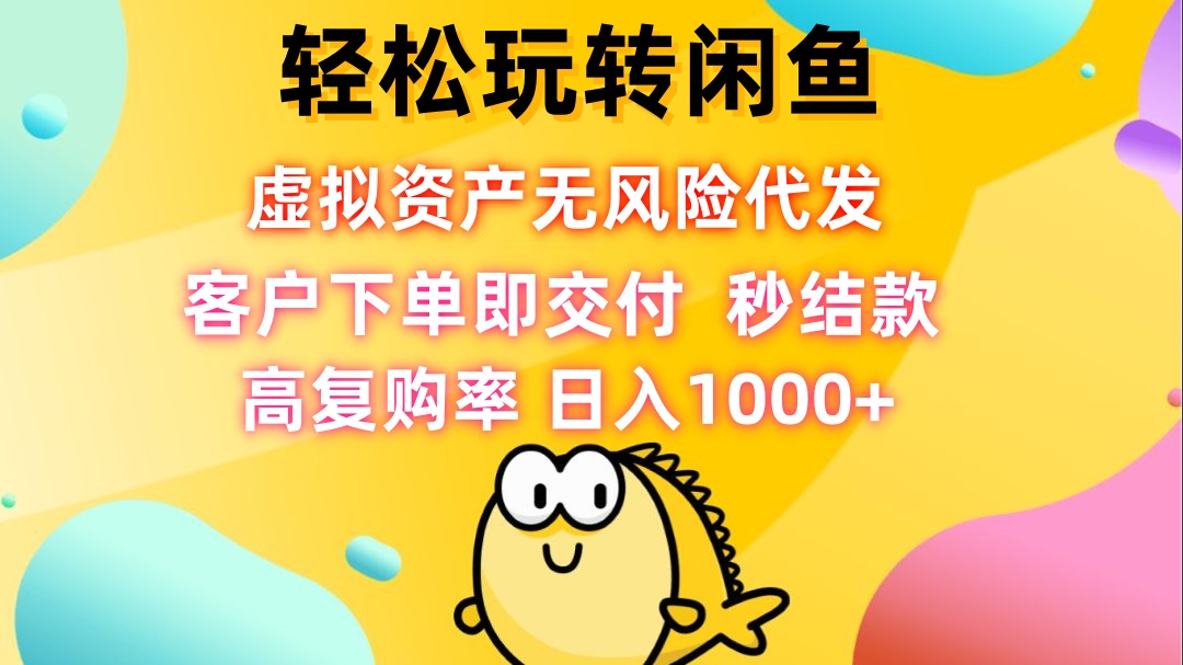 轻松玩转闲鱼 虚拟资产无风险代发 客户下单即交付 秒结款 高复购率 日...-腾渊网创