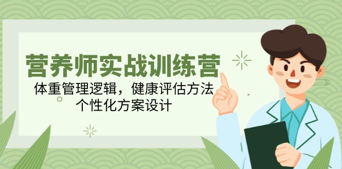 营养师实战训练营，体重管理逻辑，健康评估方法，个性化方案设计-腾渊网创