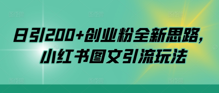 日引200+创业粉全新思路，小红书图文引流玩法【揭秘】-腾渊网创