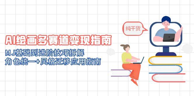 AI绘画多赛道变现指南：MJ基础到进阶技巧拆解，角色统一+风格迁移应用指南-腾渊论坛